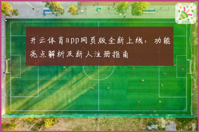 开云体育app网页版全新上线，功能亮点解析及新人注册指南
